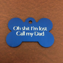 Load image into Gallery viewer, Oh shit I’m lost Call my Dad, Large Bone Personalized Aluminum Tag, Diamond Engraved, Dog Tag, ID Tag, Puppy Tag, For Dog Collar Lost Dog ID