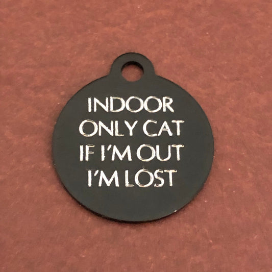Small black circle tag that says: Indoor only cat If I'm out I'm lost. All engraved in capital letters.