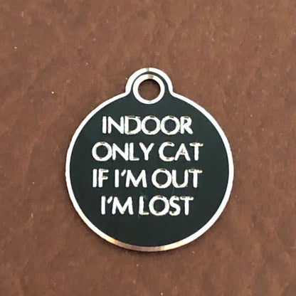 Small Hi-LITE black circle tag that says: Indoor only cat If I'm out I'm lost. All engraved in capital letters.